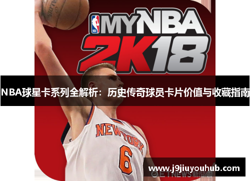 NBA球星卡系列全解析：历史传奇球员卡片价值与收藏指南