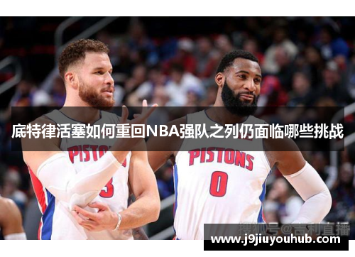 底特律活塞如何重回NBA强队之列仍面临哪些挑战