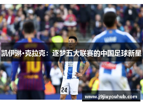 凯伊琳·克拉克：逐梦五大联赛的中国足球新星