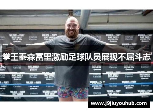 拳王泰森富里激励足球队员展现不屈斗志