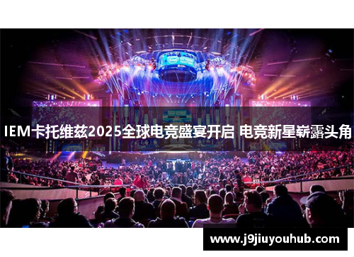 IEM卡托维兹2025全球电竞盛宴开启 电竞新星崭露头角