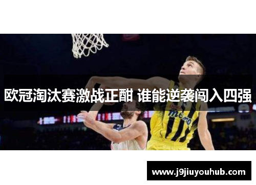 欧冠淘汰赛激战正酣 谁能逆袭闯入四强