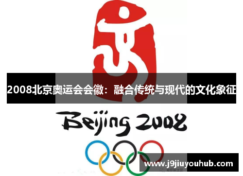 2008北京奥运会会徽：融合传统与现代的文化象征